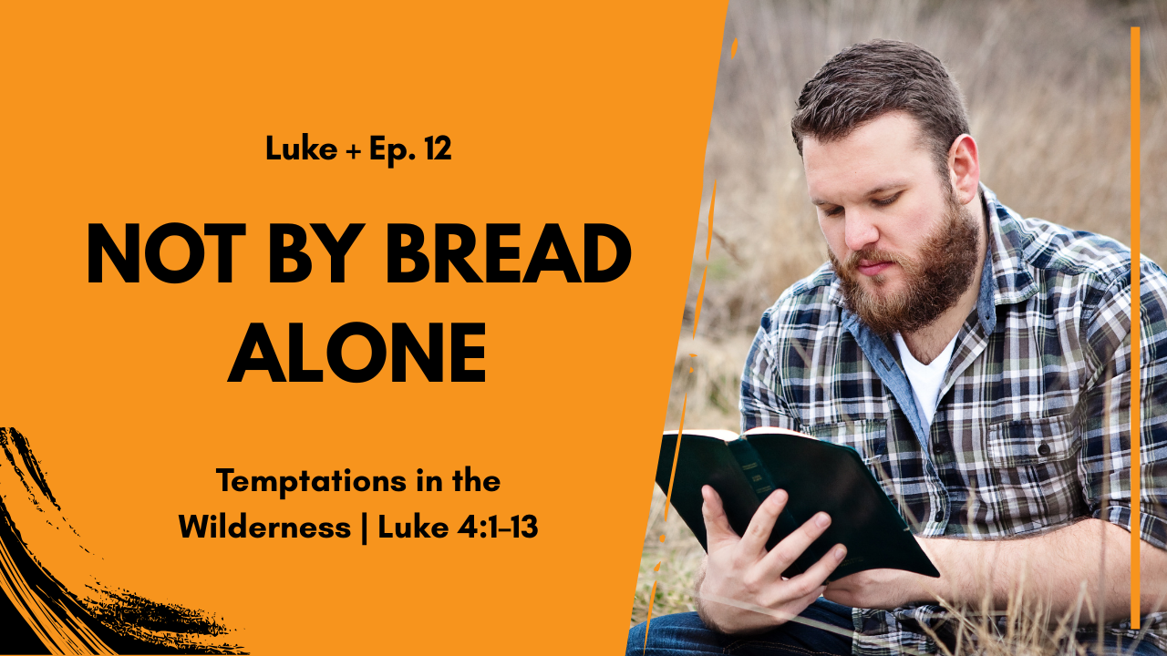 Not by Bread Alone: Temptation in the Wilderness | Luke 4:1-13