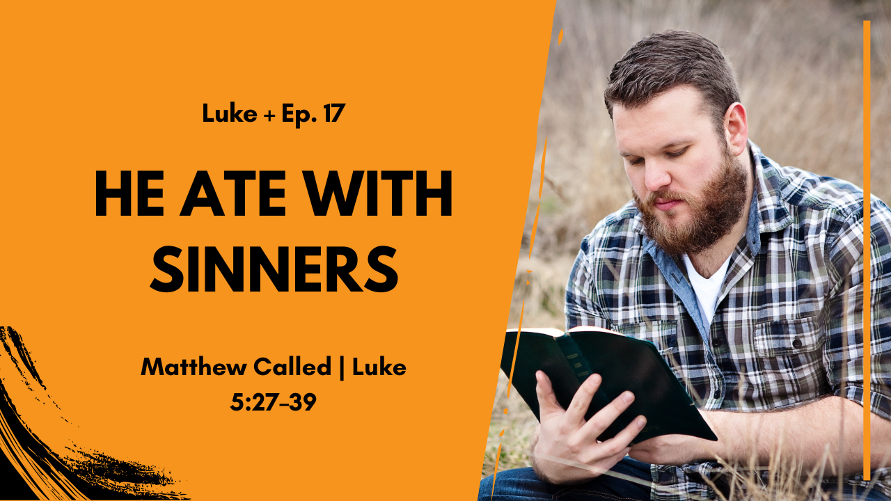 Episode cover: orange panel with bold text 'HE ATE WITH SINNERS' and 'Luke + Ep. 17'; a man in a plaid shirt reads a Bible outdoors on the right.