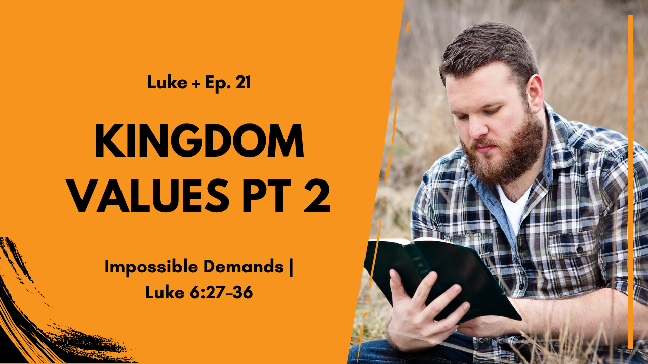 Love Your Enemies: Kingdom Values That Seem Impossible | Luke 6:27–38
