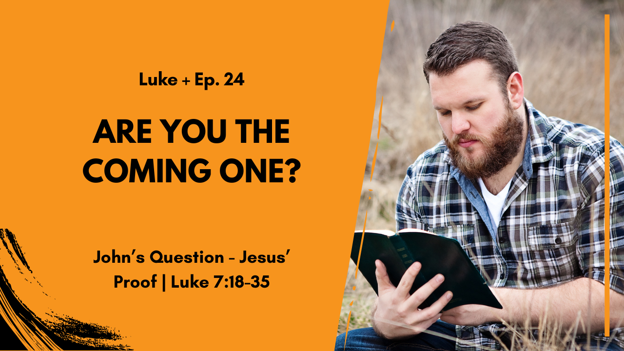Are You the Coming One? Jesus Answers John the Baptist | Luke 7:18–35