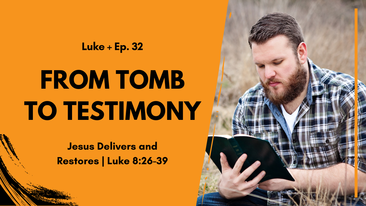 From Tomb to Testimony – Jesus Delivers and Restores in Luke 8:26–39