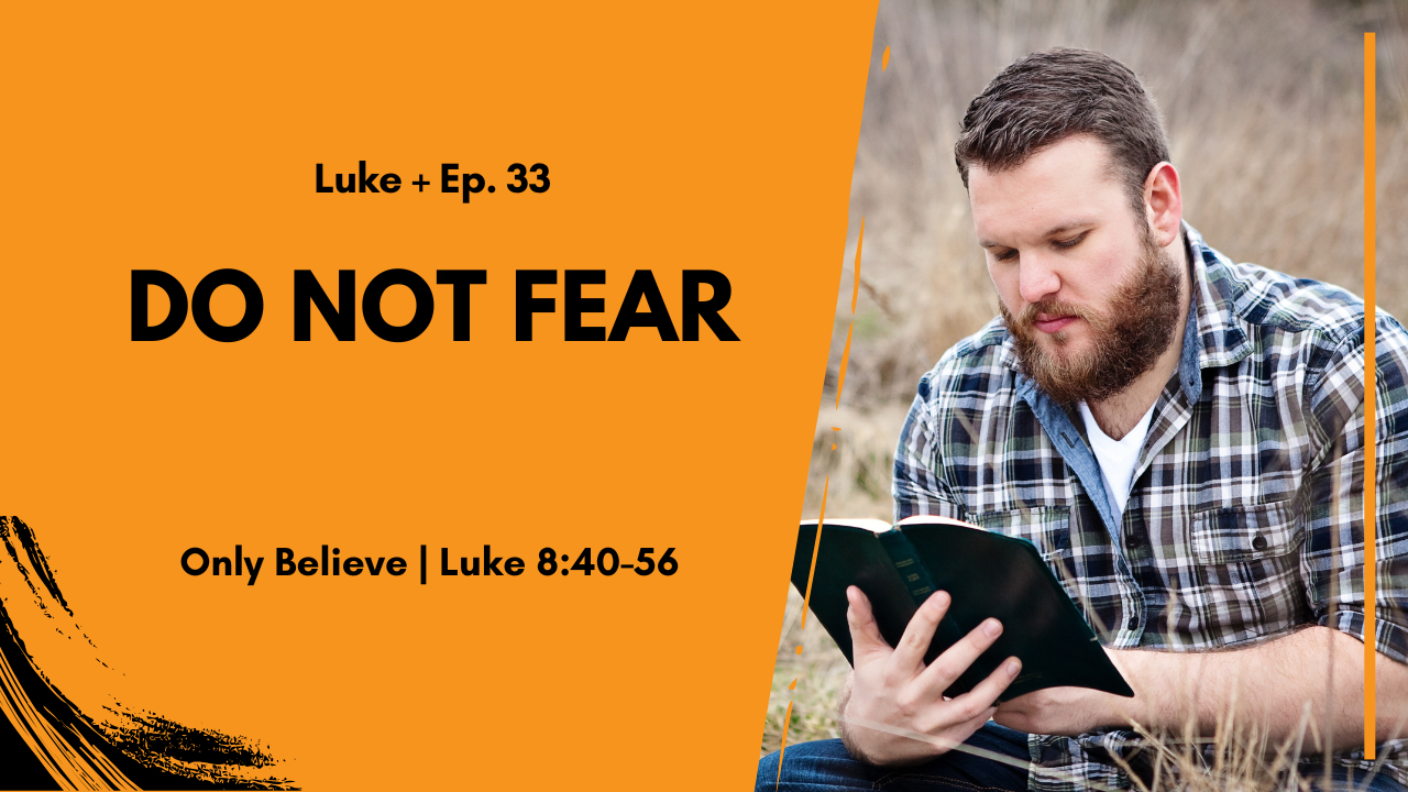 Do Not Fear, Only Believe: Jairus and the Woman Who Reached for Jesus | Luke 8:40-56