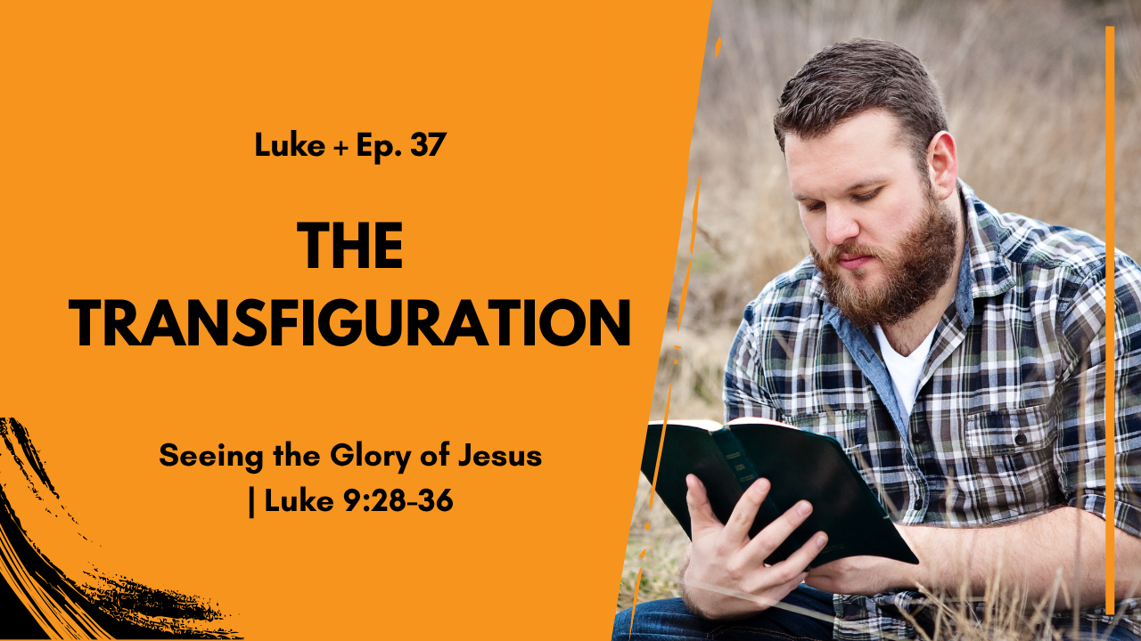 The Transfiguration - Seeing the Glory of Jesus in Luke 9:28-36