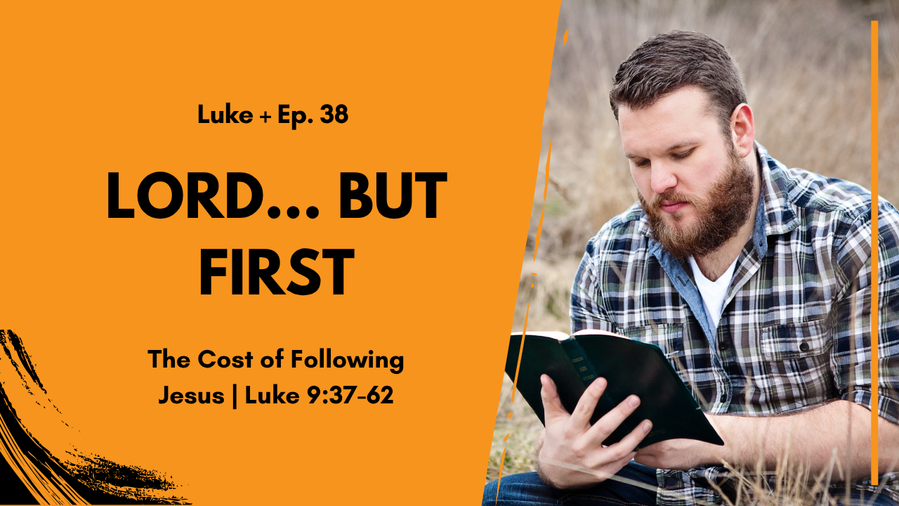 Lord... But First - The Cost of Following Jesus in Luke 9:37-62