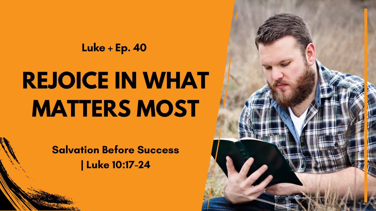 Rejoice in What Matters Most - Salvation Before Success in Luke 10:17-24